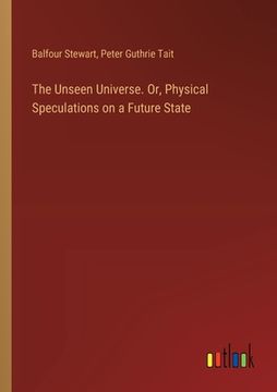 portada The Unseen Universe. Or, Physical Speculations on a Future State