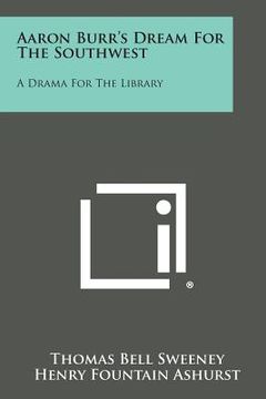 portada Aaron Burr's Dream for the Southwest: A Drama for the Library (in English)