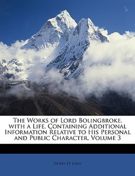 portada the works of lord bolingbroke. with a life, containing additional information relative to his personal and public character, volume 3 (en Inglés)