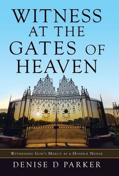 portada Witness at the Gates of Heaven: Witnessing God's Mercy as a Hospice Nurse