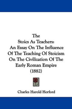 portada the stoics as teachers: an essay on the influence of the teaching of stoicism on the civilization of the early roman empire (1882)