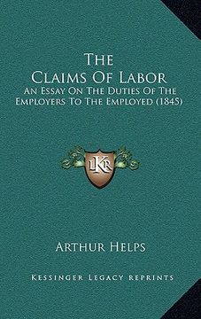 portada the claims of labor: an essay on the duties of the employers to the employed (1845)