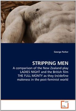 portada STRIPPING MEN: A comparison of the New Zealand play LADIES NIGHT and the British film THE FULL MONTY as they (re)define maleness in the post-feminist world