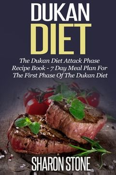 portada Dukan Diet: The Dukan Diet Attack Phase Recipe Book - 7 Day Meal Plan For The First Phase Of The Dukan Diet (en Inglés)