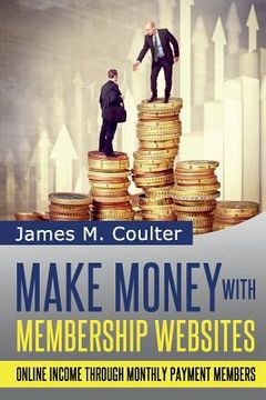 portada Make Money with Membership Websites: Online Income Through Monthly Paying Members (en Inglés)