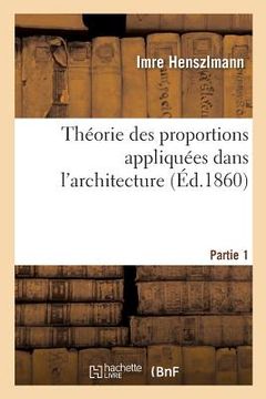 portada Théorie Des Proportions Appliquées Dans l'Architecture. Partie 1: Depuis La Xiie Dynastie Des Rois Égyptiens Jusqu'au Xvie Siècle (in French)