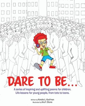 portada Dare to Be...: A series of inspiring and uplifting poems for children. Life lessons for young people, from tots to teens.