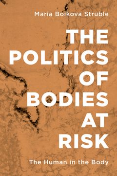 portada The Politics of Bodies at Risk: The Human in the Body (en Inglés)