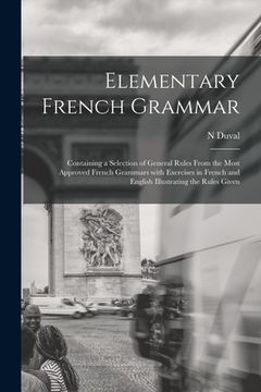 portada Elementary French Grammar [microform]: Containing a Selection of General Rules From the Most Approved French Grammars With Exercises in French and Eng (in English)