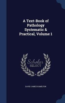 portada A Text-Book of Pathology Systematic & Practical, Volume 1 (en Inglés)