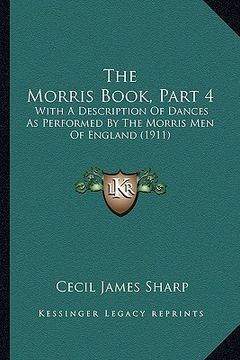portada the morris book, part 4: with a description of dances as performed by the morris men of england (1911) (in English)