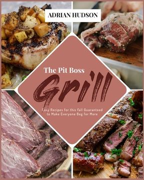 portada The Pit Boss Grill: Easy Recipes for this Fall Guaranteed to Make Everyone Beg for More (en Inglés)