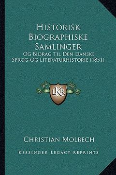 portada Historisk Biographiske Samlinger: Og Bidrag Til Den Danske Sprog-Og Literaturhistorie (1851) (en Danés)