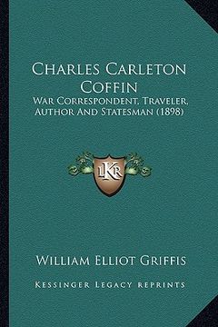 portada charles carleton coffin: war correspondent, traveler, author and statesman (1898) (en Inglés)