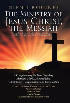 portada The Ministry of Jesus Christ, the Messiah: A Compilation of the Four Gospels of Matthew, Mark, Luke and John. a Bible Study + Explanations and Comment