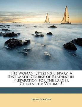 portada the woman citizen's library: a systematic course of reading in preparation for the larger citizenship, volume 5 (en Inglés)