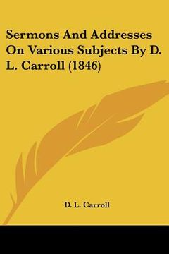 portada sermons and addresses on various subjects by d. l. carroll (1846) (en Inglés)