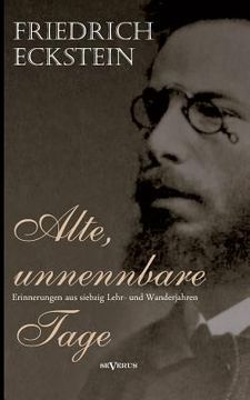 portada Alte, unnennbare Tage: Erinnerungen aus siebzig Lehr- und Wanderjahren (en Alemán)