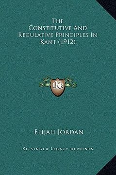 portada the constitutive and regulative principles in kant (1912) (in English)