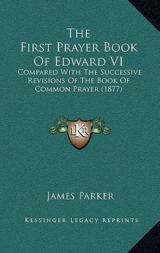 portada the first prayer book of edward vi: compared with the successive revisions of the book of common prayer (1877) (in English)