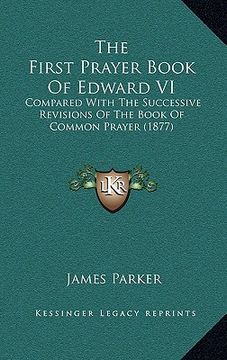 portada the first prayer book of edward vi: compared with the successive revisions of the book of common prayer (1877) (en Inglés)