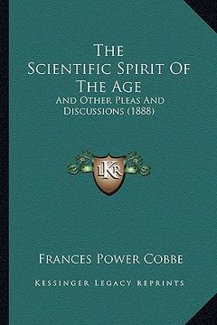 portada the scientific spirit of the age: and other pleas and discussions (1888) (en Inglés)