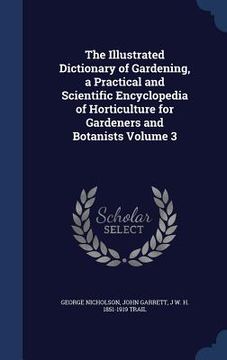 portada The Illustrated Dictionary of Gardening, a Practical and Scientific Encyclopedia of Horticulture for Gardeners and Botanists Volume 3
