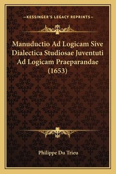 portada Manuductio Ad Logicam Sive Dialectica Studiosae Juventuti Ad Logicam Praeparandae (1653) (en Latin)