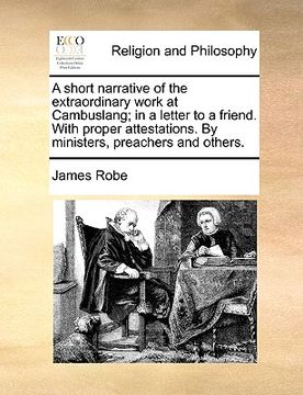 portada a short narrative of the extraordinary work at cambuslang; in a letter to a friend. with proper attestations. by ministers, preachers and others. (en Inglés)