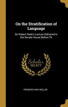 portada On the Stratification of Language: Sir Robert Rede's Lecture Delivered in the Senate House Before Th