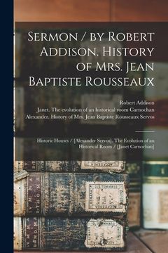 portada Sermon / by Robert Addison. History of Mrs. Jean Baptiste Rousseaux; Historic Houses / [Alexander Servos]. The Evolution of an Historical Room / [Jane
