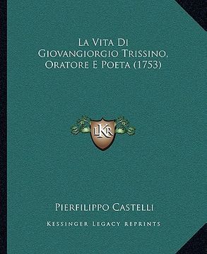 portada La Vita Di Giovangiorgio Trissino, Oratore E Poeta (1753) (en Francés)
