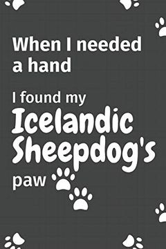 portada When i Needed a Hand, i Found my Icelandic Sheepdog's Paw: For Icelandic Sheepdog Puppy Fans (en Inglés)