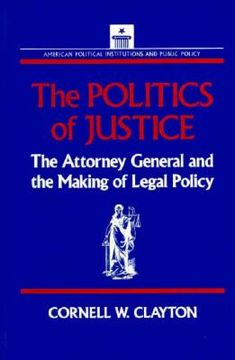 portada the politics of justice: the attorney general and the making of legal policy (in English)