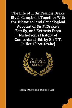 portada The Life of. Sir Francis Drake [by j. Campbell]. Together With the Historical and Genealogical Account of sir f. Drake's Family, and Extracts From. [Ed. By sir T. To Fuller-Eliott-Drake] (en Inglés)