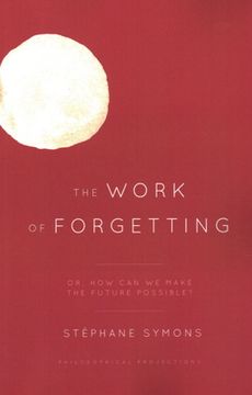 portada The Work of Forgetting: Or, How Can We Make the Future Possible? (in English)
