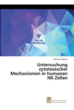 portada Untersuchung zytotoxischer Mechanismen in humanen NK Zellen (en Alemán)