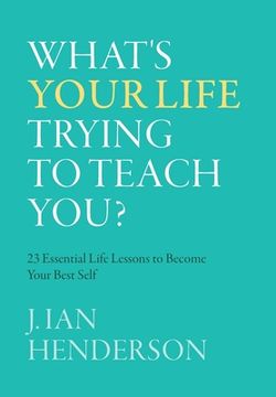 portada What's Your Life Trying To Teach You?: 23 Essential Life Lessons to Become Your Best Self (en Inglés)