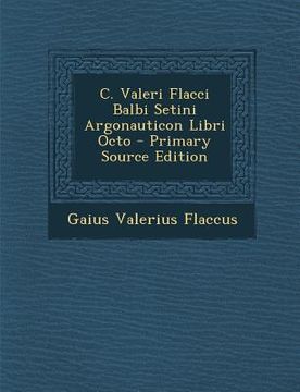 portada C. Valeri Flacci Balbi Setini Argonauticon Libri Octo (Primary Source) (in Latin)