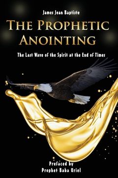 portada The Prophetic Anointing: The Last Wave of the Spirit at the End of Times (en Inglés)