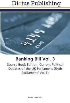 portada Banking Bill Vol. 3: Source Book Edition: Current Political Debates of the UK Parliament (54th Parliament/ Vol.1)