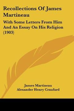 portada recollections of james martineau: with some letters from him and an essay on his religion (1903) (en Inglés)