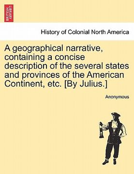 portada a geographical narrative, containing a concise description of the several states and provinces of the american continent, etc. [by julius.] (en Inglés)