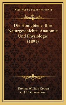 portada Die Honigbiene, Ihre Naturgeschichte, Anatomie Und Physiologie (1891) (en Alemán)