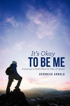 portada it's okay to be me: a journey to god's heart by way of cancer (in English)