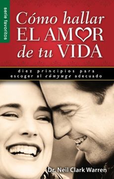 portada Como Hallar El Amor De Tu Vida: Diez Principios Para Escoger Al Conyuge Adecuado (serie Favoritos) (in Spanish)