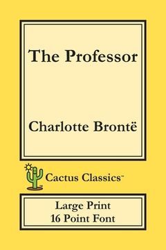 portada The Professor (Cactus Classics Large Print): 16 Point Font; Large Text; Large Type; Currer Bell (en Inglés)