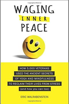 portada Waging Inner Peace: How 5,000 Veterans Used the Ancient Secrets of Yoga & Mindfulness to Reclaim their Lives from Stress (and how you can too) (en Inglés)