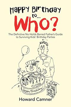 portada Happy Birthday to. Who? The Definitive no Holds Barred Father'S Guide to Surviving Kids'Birthday Parties (en Inglés)