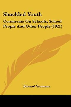 portada shackled youth: comments on schools, school people and other people (1921) (en Inglés)